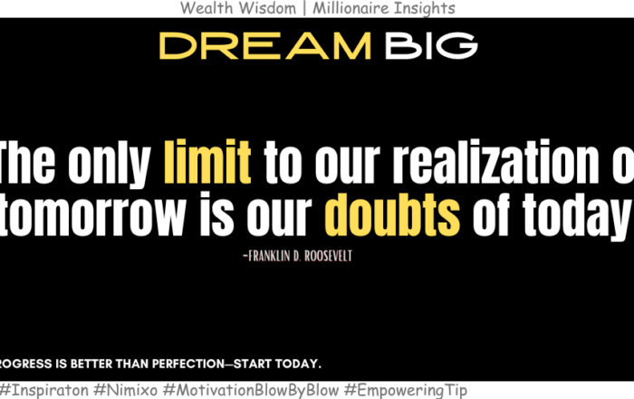 How to Overcome Self-Doubt and Achieve Big Goals? The only limit to our realization of tomorrow is our doubts of today. -Franklin D. Roosevelt