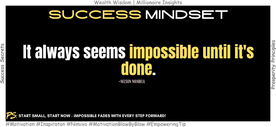 How to Make the Impossible a Reality? It always seems impossible until it's done. -Nelson Mandela