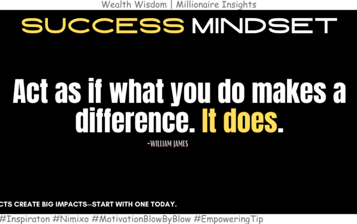 How to Add Purpose to Your Everyday Life? Act as if what you do makes a difference. It does. -William James