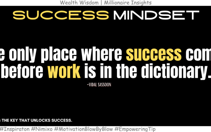 How to Achieve Success all the time? The only place where success comes before work is in the dictionary. -Vidal Sassoon