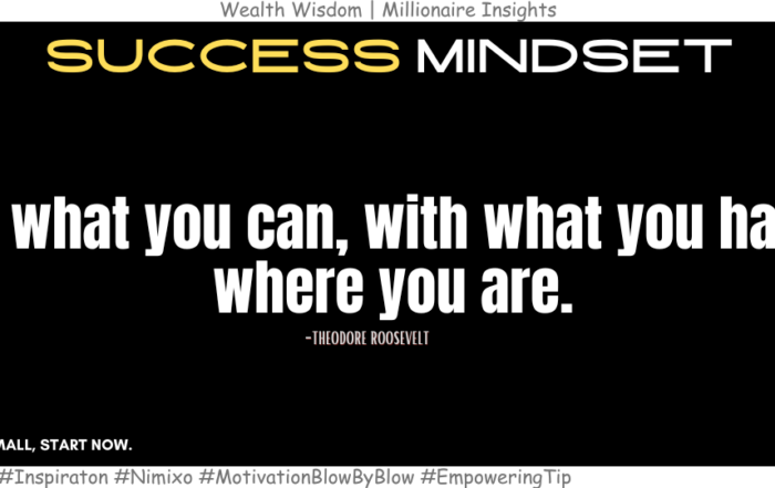 Why Small Actions Lead to Big Results in Tough Times? Do what you can, with what you have, where you are. -Theodore Roosevelt