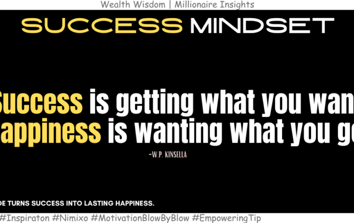 How to Be Happy Without Having It All? Success is getting what you want, happiness is wanting what you get. -W.P. Kinsella