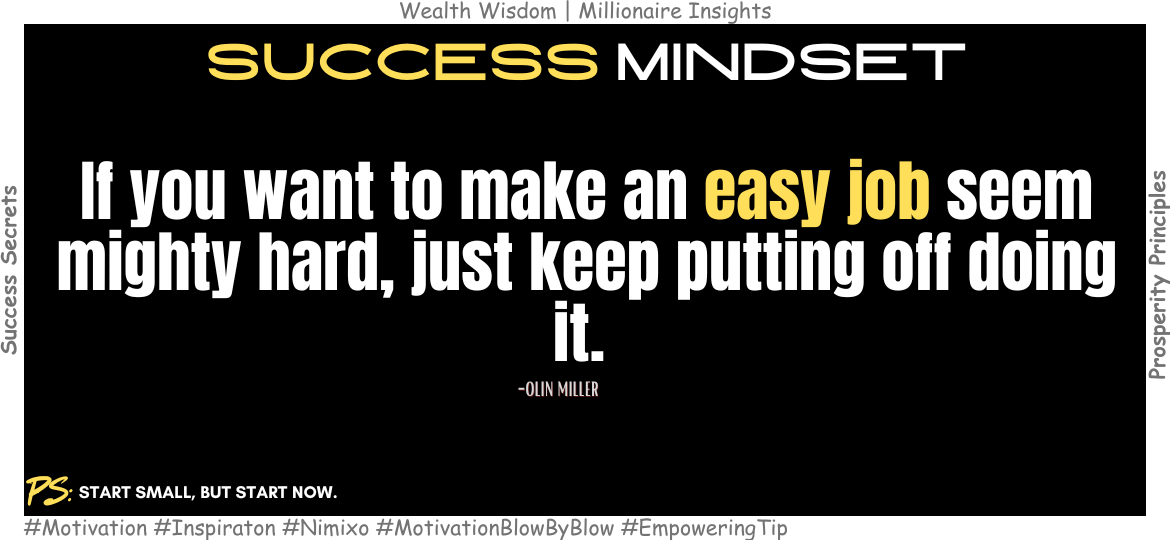 How to Break the Cycle of Procrastination? If you want to make an easy job seem mighty hard, just keep putting off doing it. -Olin Miller