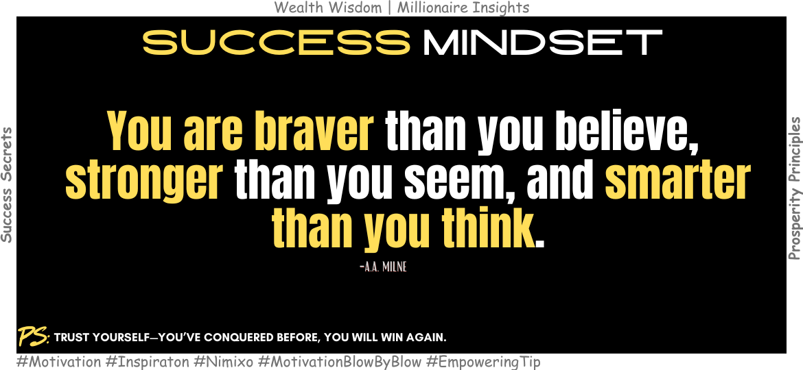 How to Find Your Strength When Life Gets Hard? You are braver than you believe, stronger than you seem, and smarter than you think. -A.A. Milne