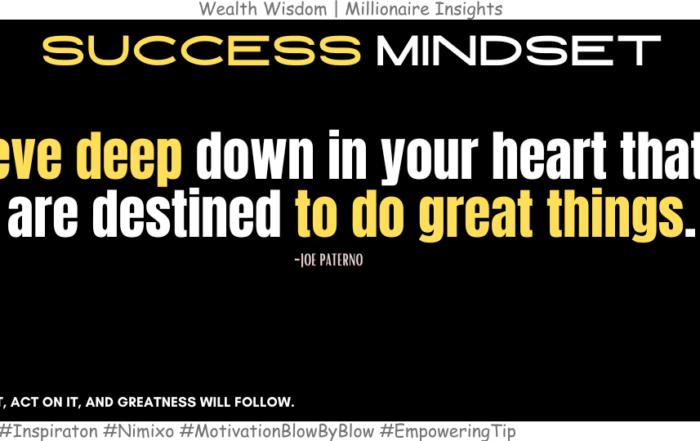 Unlock Greatness: It All Starts with Self-Belief. Believe deep down in your heart that you are destined to do great things. -Joe Paterno