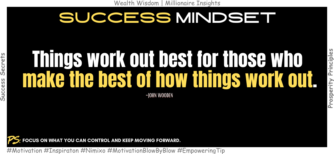 Turning Setbacks Into Strength: How to Make the Best of Life. Things work out best for those who make the best of how things work out. -John Wooden