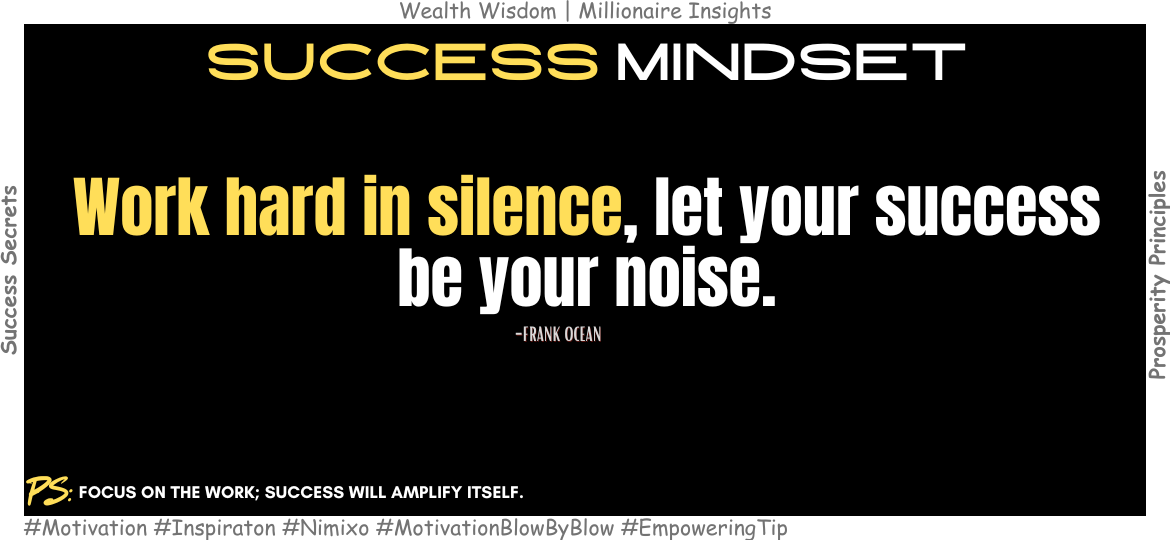 Success Doesn't Shout; It Shines. Work hard in silence, let your success be your noise. -Frank Ocean