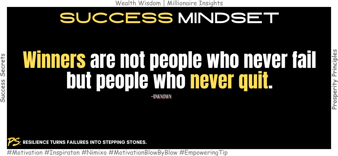 Winners Fail Too—But They Never Quit. Winners are not people who never fail but people who never quit. -Unknown