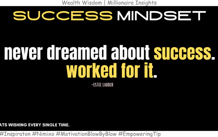 How to Transform Your Daydreams into Success? I never dreamed about success. I worked for it. -Estee Lauder