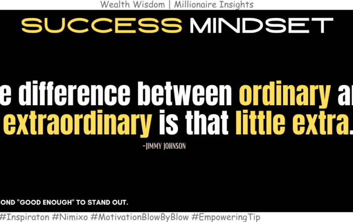 What Separates Good from Great? That Little Extra. The difference between ordinary and extraordinary is that little extra. -Jimmy Johnson