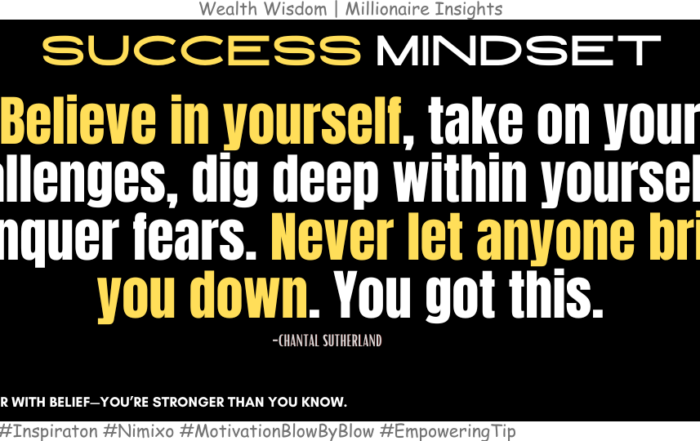 How to Stay Positive and Determined Every Day? Believe in yourself, take on your challenges, dig deep within yourself to conquer fears. Never let anyone bring you down. You got this. -Chantal Sutherland