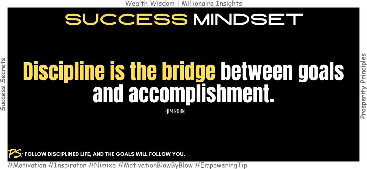 How to Achieve More With Consistent Discipline? Discipline is the bridge between goals and accomplishment. -Jim Rohn