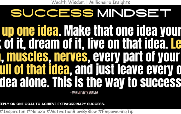 How to Align Your Life with a Single, Powerful Idea? Take up one idea. Make that one idea your life-think of it, dream of it, live on that idea. Let the brain, muscles, nerves, every part of your body, be full of that idea, and just leave every other idea alone. This is the way to success. -Swami Vivekananda