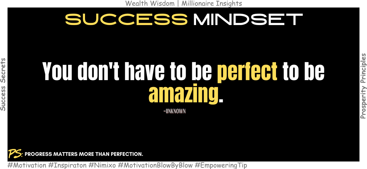 Why You Don’t Need Perfection to Be Amazing? You don't have to be perfect to be amazing. -Unknown