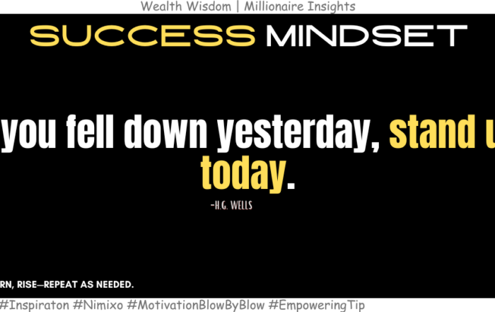 Resilience Simplified: Get Back Up Every Time. If you fell down yesterday, stand up today. -H.G. Wells