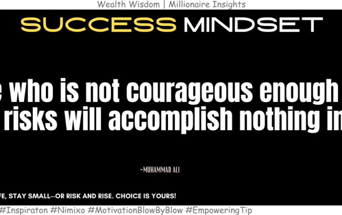 Courage Is the Only Way to Truly Win at Life. He who is not courageous enough to take risks will accomplish nothing in life. -Muhammad Ali