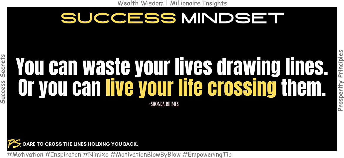 How to Break Free from your Comfort Zone? You can waste your lives drawing lines. Or you can live your life crossing them. -Shonda Rhimes