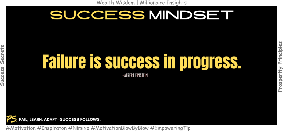 Why the Most Successful People Embrace Failure First? Failure is success in progress. -Albert Einstein