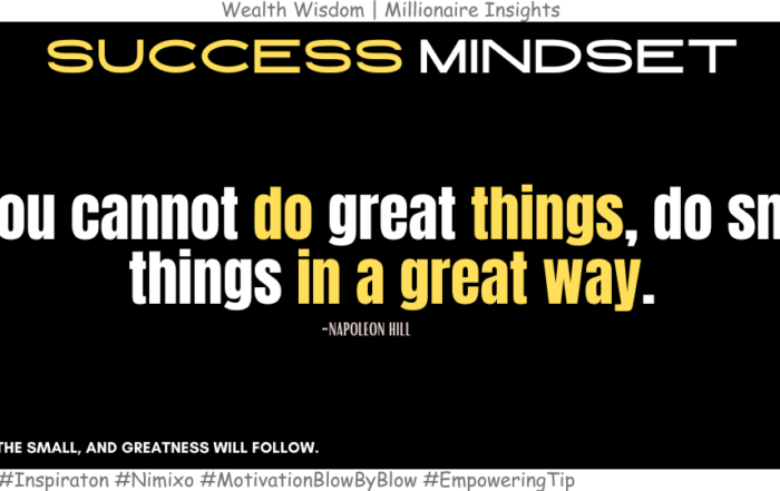 How Small Actions Lead to Big Achievements? If you cannot do great things, do small things in a great way. -Napoleon Hill