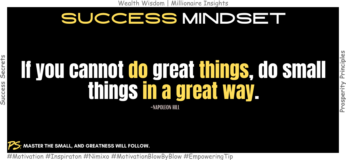 How Small Actions Lead to Big Achievements? If you cannot do great things, do small things in a great way. -Napoleon Hill