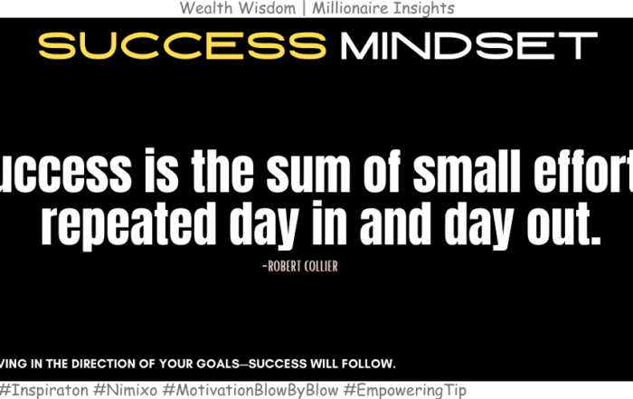 Why Small Efforts Lead To Big Achievements? Success is the sum of small efforts, repeated day in and day out. -Robert Collier
