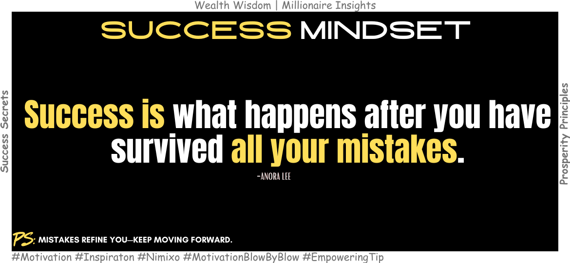 Your Mistakes Are the Blueprint for Success. Success is what happens after you have survived all your mistakes. -Anora Lee