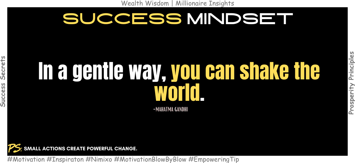 How To Influence Others With Kindness? In a gentle way, you can shake the world. -Mahatma Gandhi