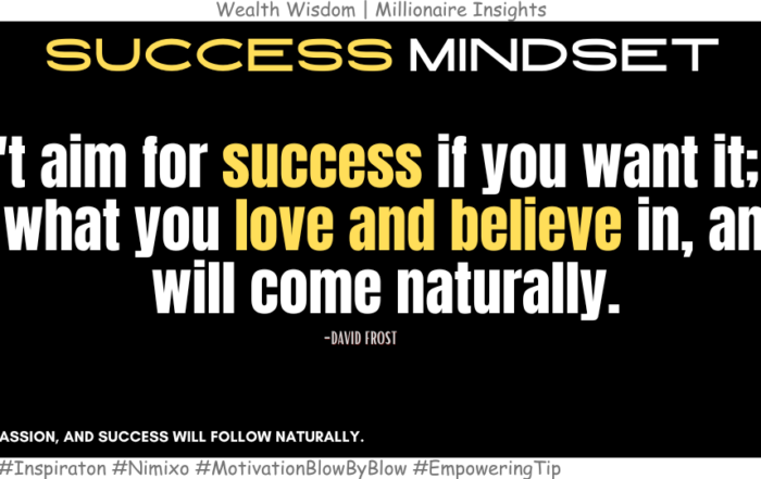 How to Succeed Without Even Trying? Don't aim for success if you want it; just do what you love and believe in, and it will come naturally. -David Frost