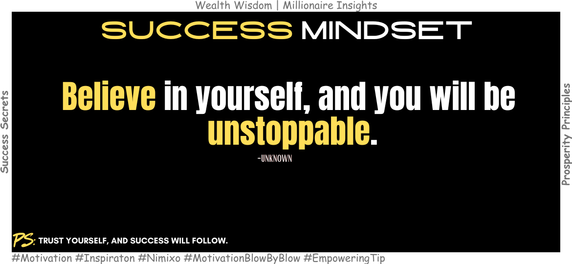 How to Build an Unstoppable Mindset in 3 Steps? Believe in yourself, and you will be unstoppable. -Unknown