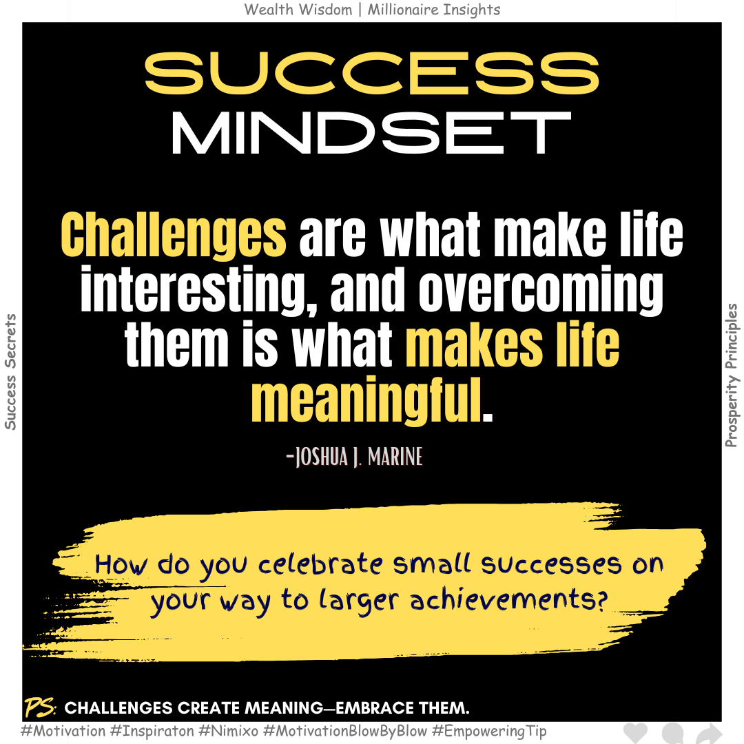 How To Overcome Challenges In Life? Challenges are what make life interesting, and overcoming them is what makes life meaningful. -Joshua J. Marine