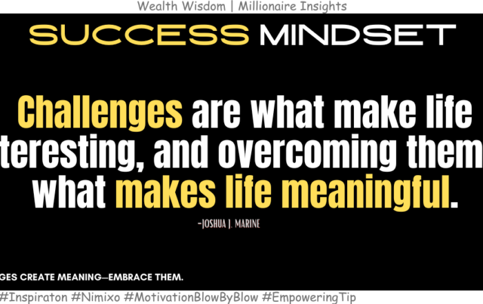 How To Overcome Challenges In Life? Challenges are what make life interesting, and overcoming them is what makes life meaningful. -Joshua J. Marine
