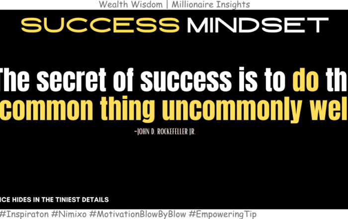 Did You Know Success Lies in the Details? The secret of success is to do the common thing uncommonly well. -John D. Rockefeller Jr.
