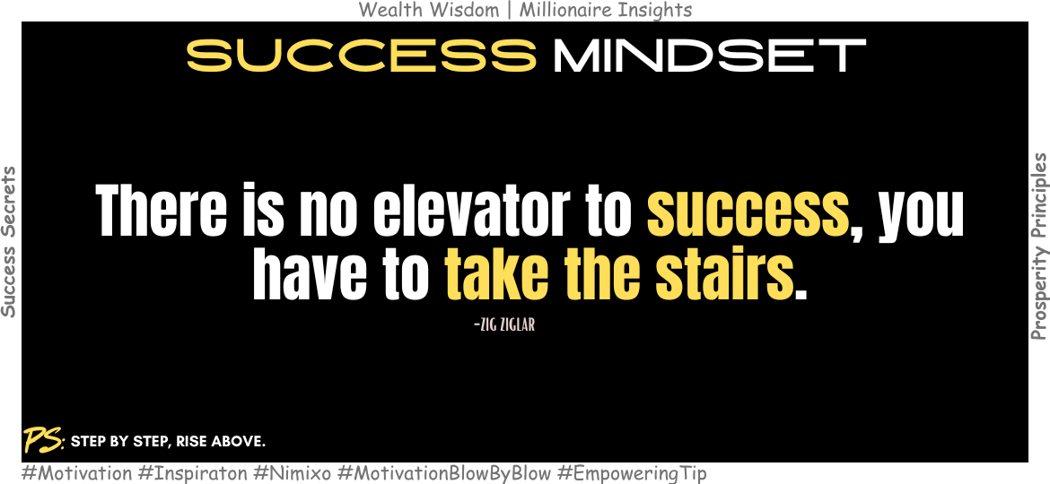 Why the Hard Way Is the Right Way to Succeed? There is no elevator to success, you have to take the stairs. -Zig Ziglar